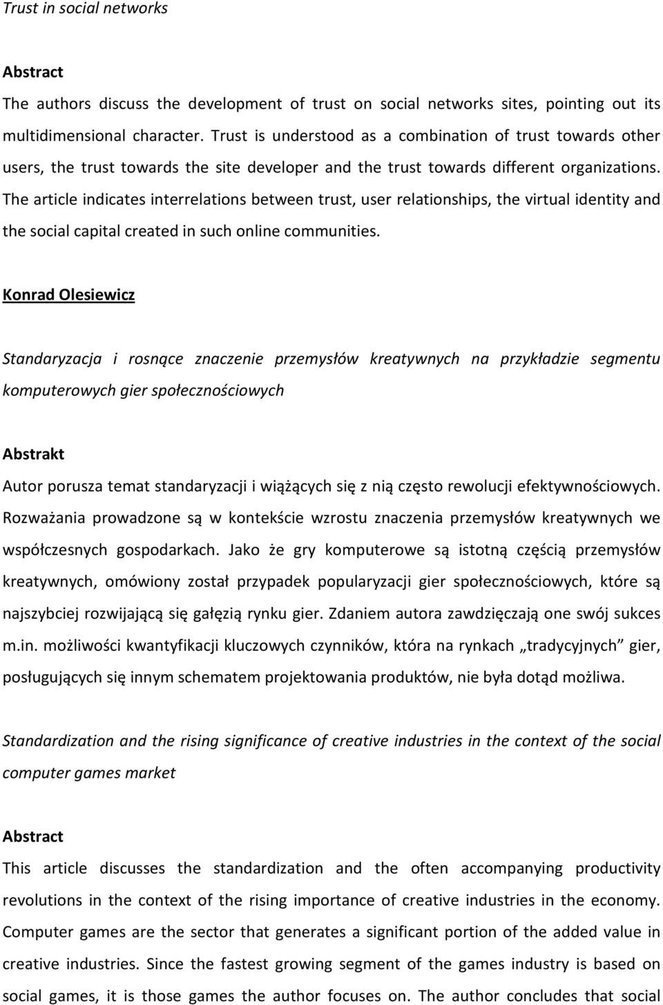 The article indicates interrelations between trust, user relationships, the virtual identity and the social capital created in such online communities.