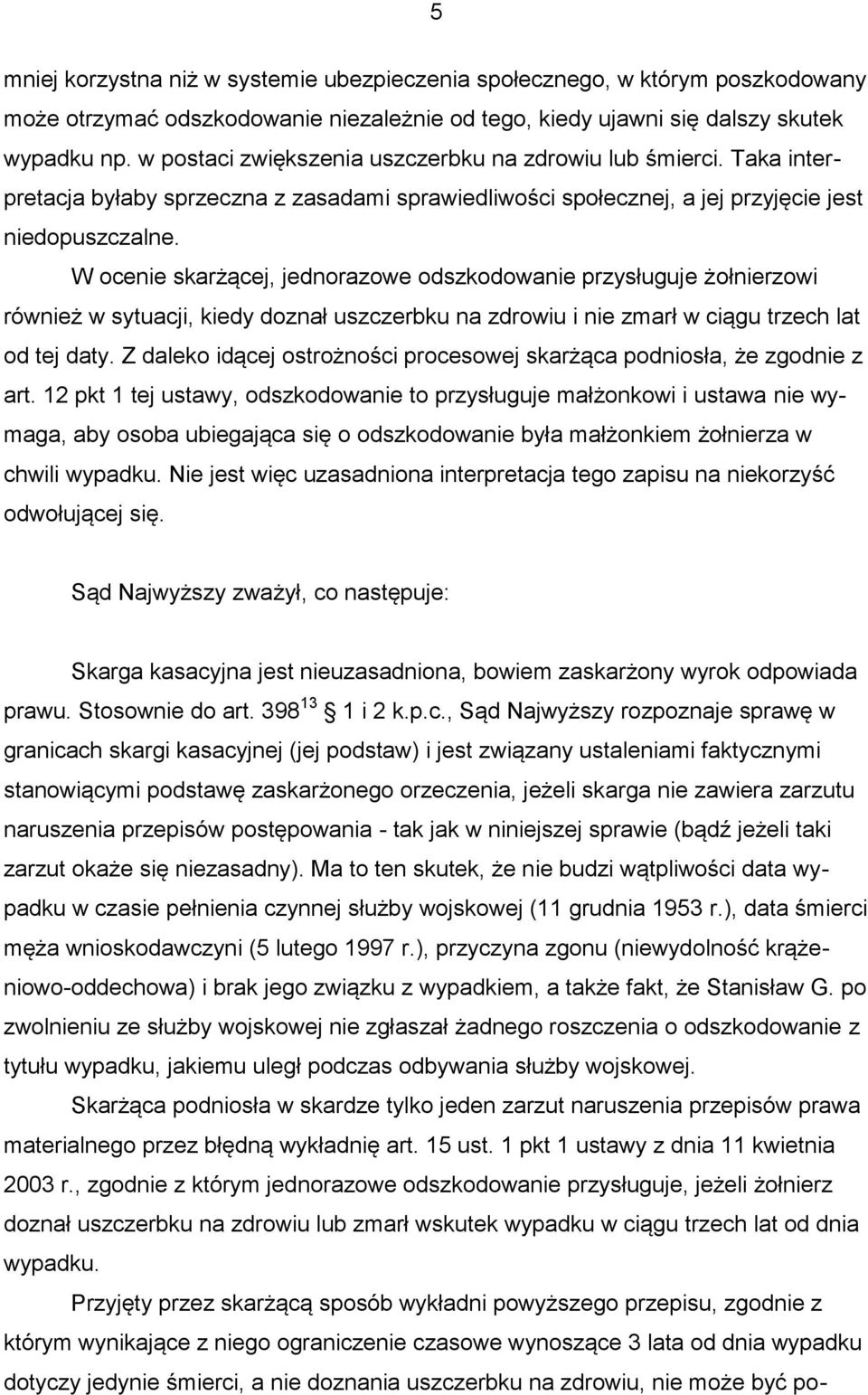 W ocenie skarżącej, jednorazowe odszkodowanie przysługuje żołnierzowi również w sytuacji, kiedy doznał uszczerbku na zdrowiu i nie zmarł w ciągu trzech lat od tej daty.