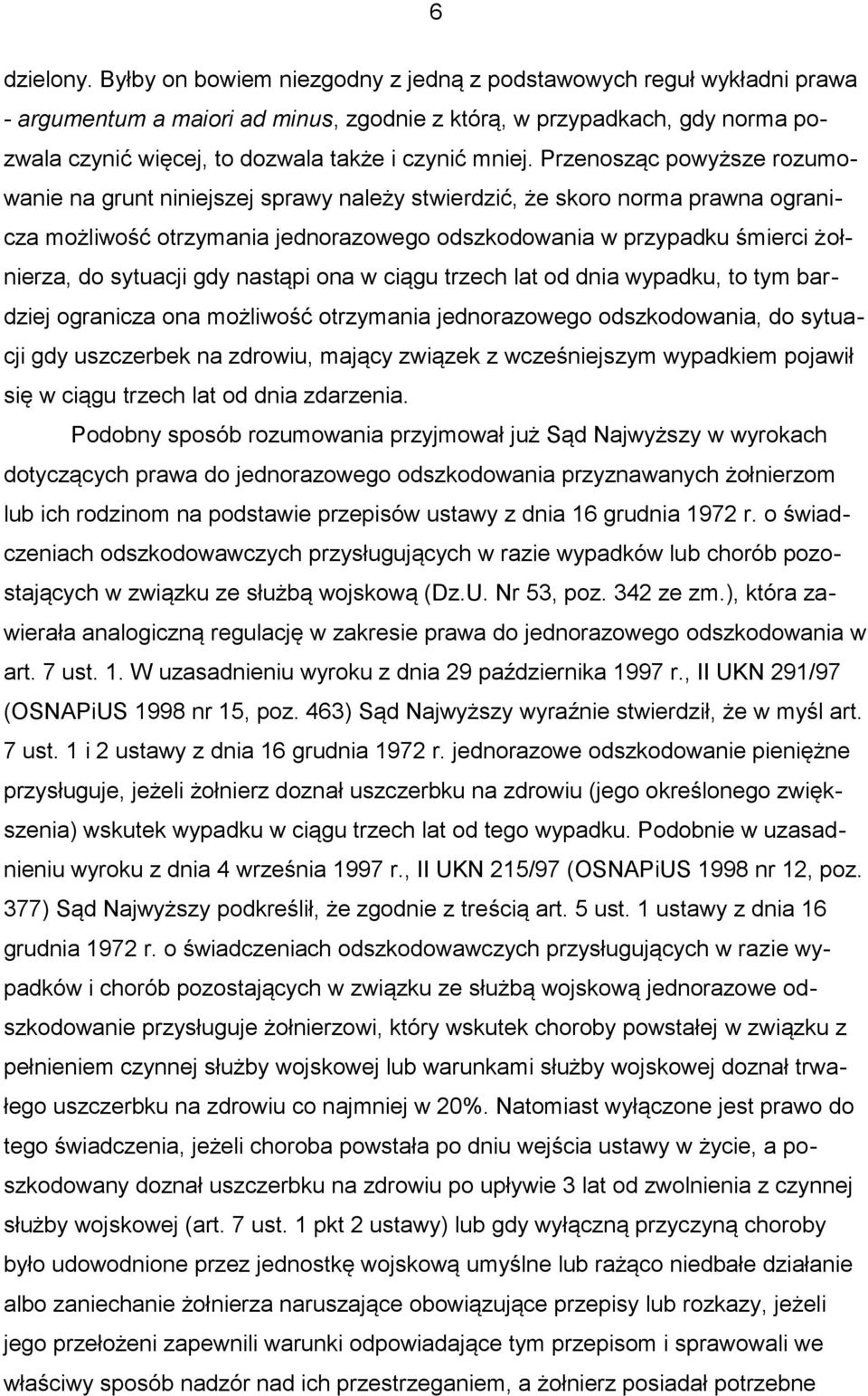 Przenosząc powyższe rozumowanie na grunt niniejszej sprawy należy stwierdzić, że skoro norma prawna ogranicza możliwość otrzymania jednorazowego odszkodowania w przypadku śmierci żołnierza, do