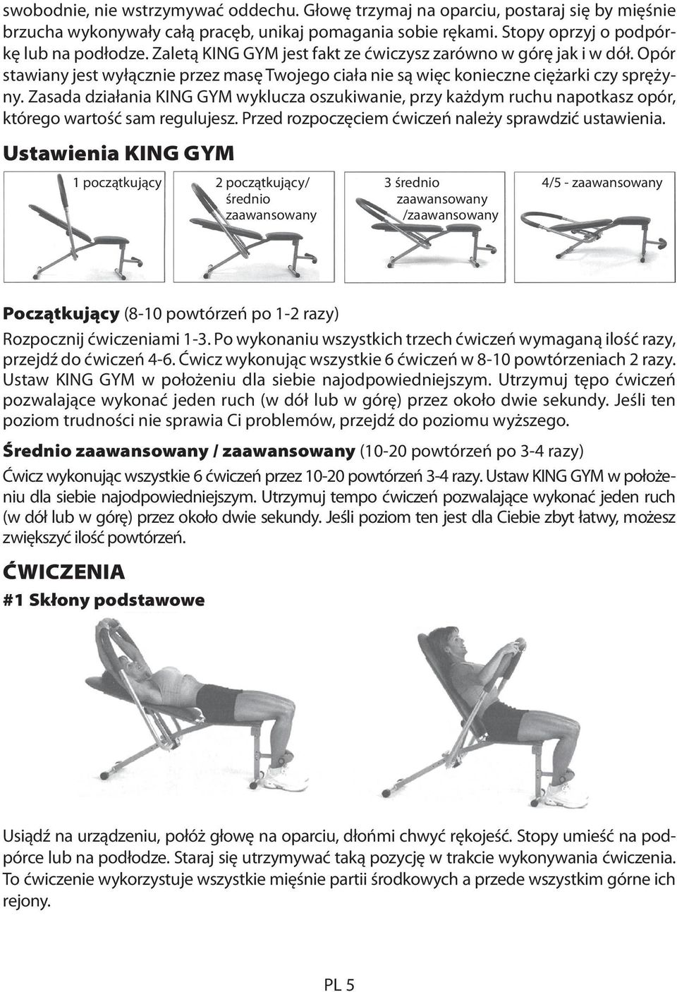 Zasada działania KING GYM wyklucza oszukiwanie, przy każdym ruchu napotkasz opór, którego wartość sam regulujesz. Przed rozpoczęciem ćwiczeń należy sprawdzić ustawienia.