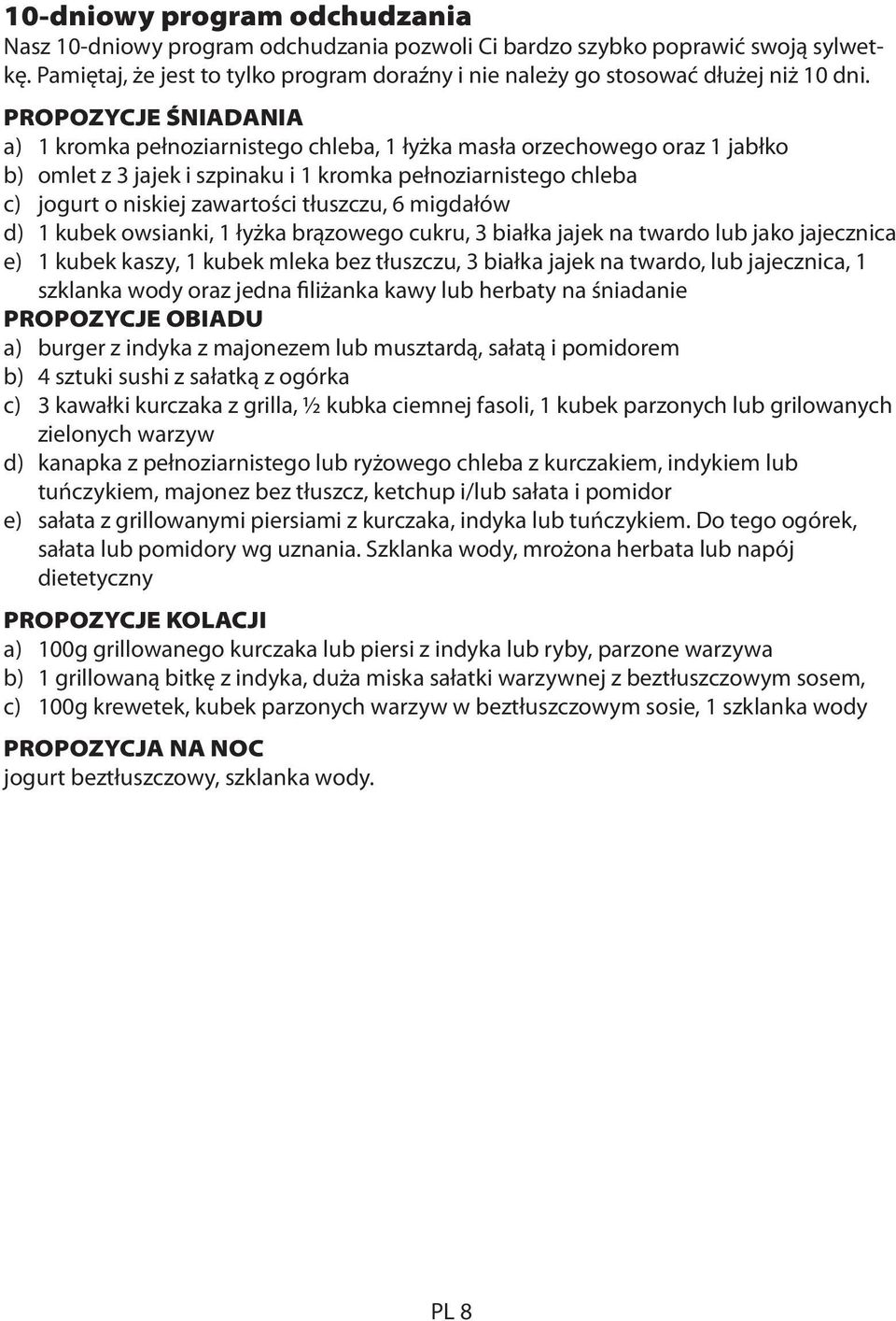 PROPOZYCJE ŚNIADANIA a) 1 kromka pełnoziarnistego chleba, 1 łyżka masła orzechowego oraz 1 jabłko b) omlet z 3 jajek i szpinaku i 1 kromka pełnoziarnistego chleba c) jogurt o niskiej zawartości