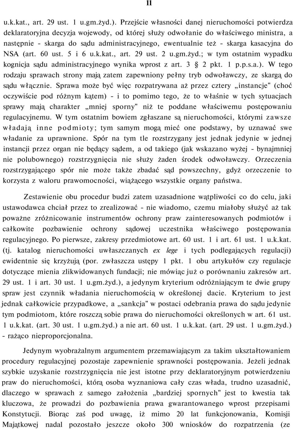 skarga kasacyjna do NSA (art. 60 ust. 5 i 6 u.k.kat., art. 29 ust. 2 u.gm.żyd.; w tym ostatnim wypadku kognicja sądu administracyjnego wynika wprost z art. 3 2 pkt. 1 p.p.s.a.).