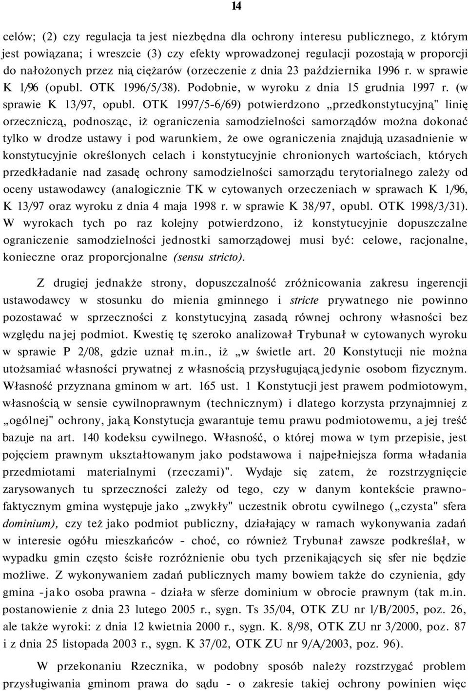 OTK 1997/5-6/69) potwierdzono przedkonstytucyjną" linię orzeczniczą, podnosząc, iż ograniczenia samodzielności samorządów można dokonać tylko w drodze ustawy i pod warunkiem, że owe ograniczenia