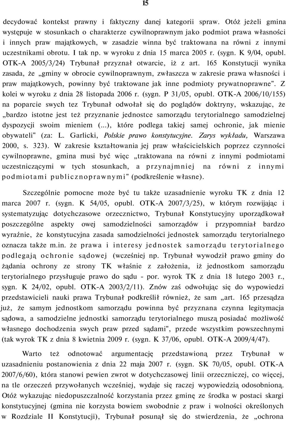 I tak np. w wyroku z dnia 15 marca 2005 r. (sygn. K 9/04, opubl. OTK-A 2005/3/24) Trybunał przyznał otwarcie, iż z art.