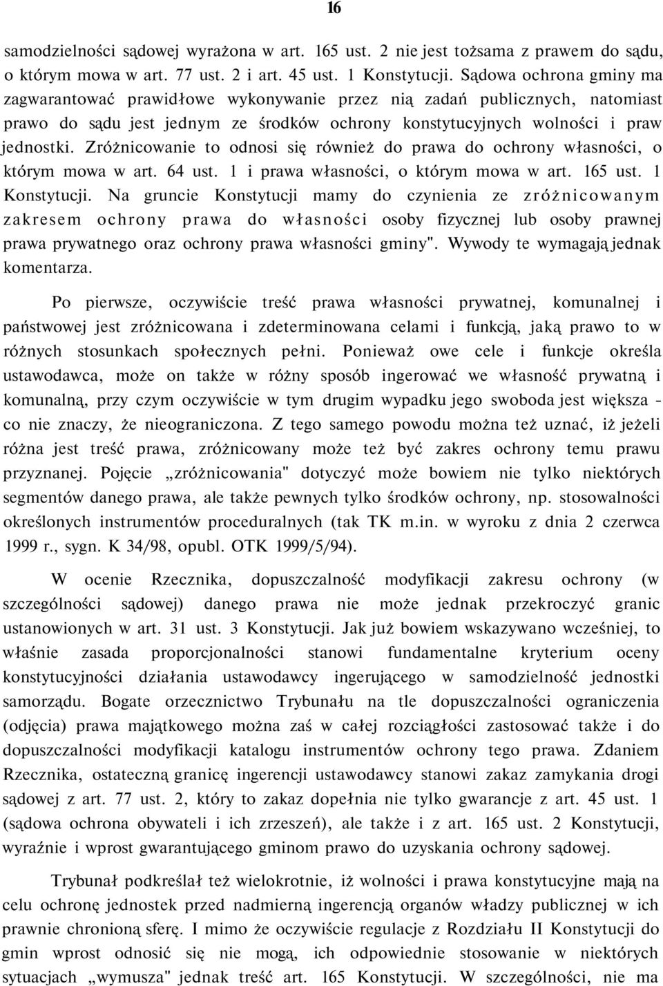 Zróżnicowanie to odnosi się również do prawa do ochrony własności, o którym mowa w art. 64 ust. 1 i prawa własności, o którym mowa w art. 165 ust. 1 Konstytucji.