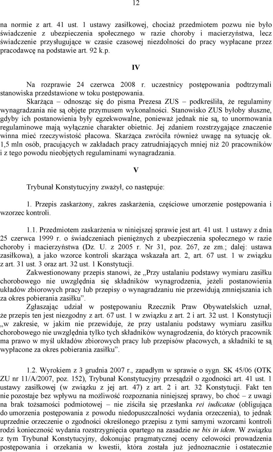 wypłacane przez pracodawcę na podstawie art. 92 k.p. IV Na rozprawie 24 czerwca 2008 r. uczestnicy postępowania podtrzymali stanowiska przedstawione w toku postępowania.