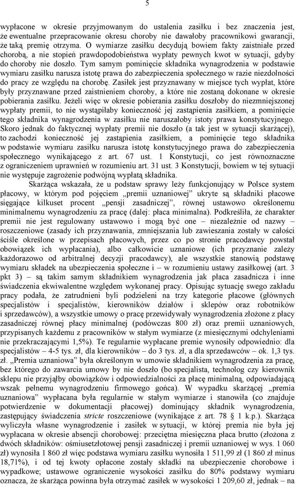 Tym samym pominięcie składnika wynagrodzenia w podstawie wymiaru zasiłku narusza istotę prawa do zabezpieczenia społecznego w razie niezdolności do pracy ze względu na chorobę.