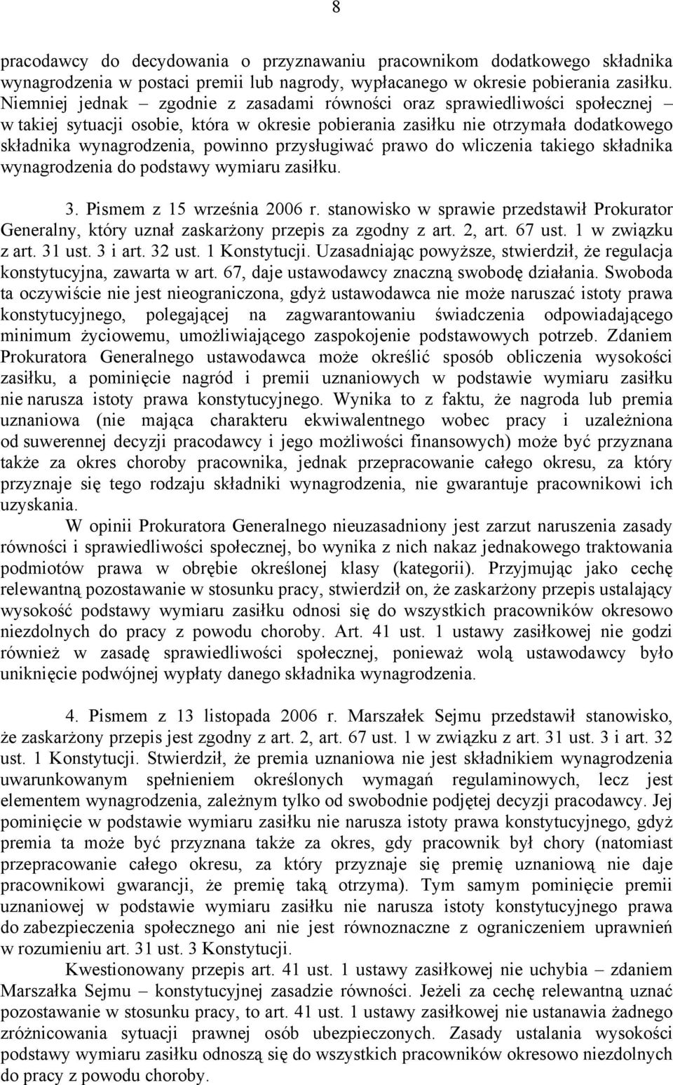 przysługiwać prawo do wliczenia takiego składnika wynagrodzenia do podstawy wymiaru zasiłku. 3. Pismem z 15 września 2006 r.