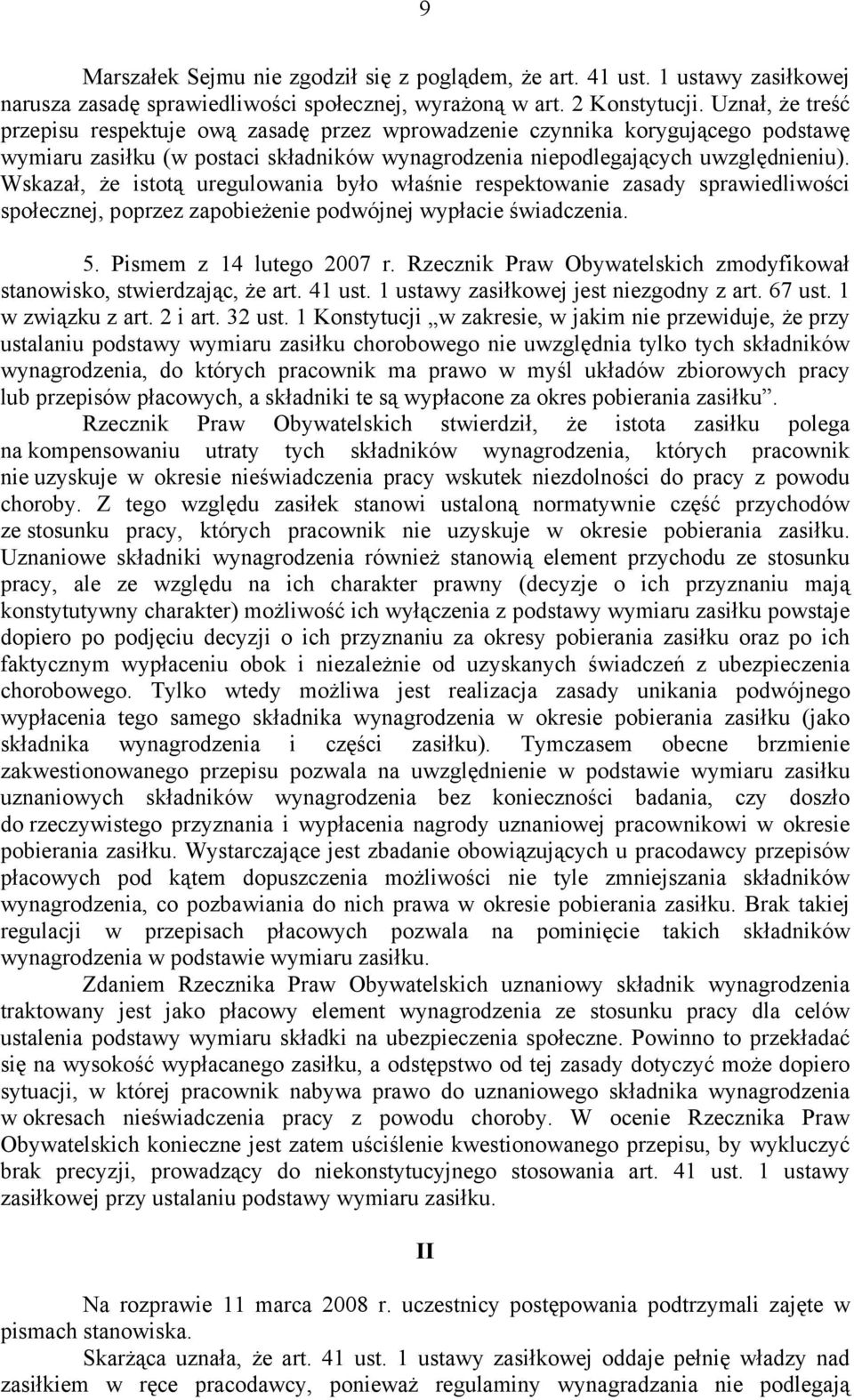 Wskazał, że istotą uregulowania było właśnie respektowanie zasady sprawiedliwości społecznej, poprzez zapobieżenie podwójnej wypłacie świadczenia. 5. Pismem z 14 lutego 2007 r.