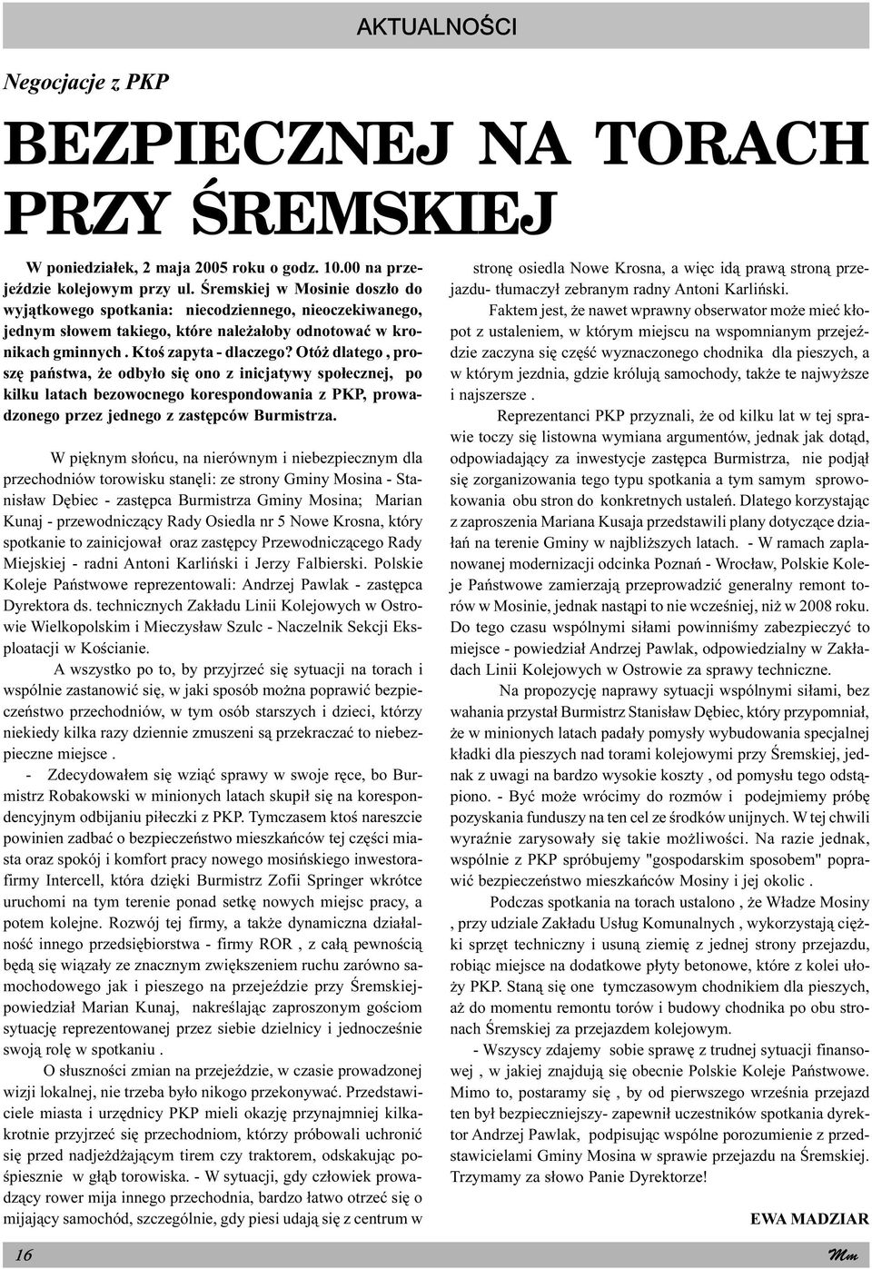 Otó dlatego, proszê pañstwa, e odby³o siê ono z inicjatywy spo³ecznej, po kilku latach bezowocnego korespondowania z PKP, prowadzonego przez jednego z zastêpców Burmistrza.