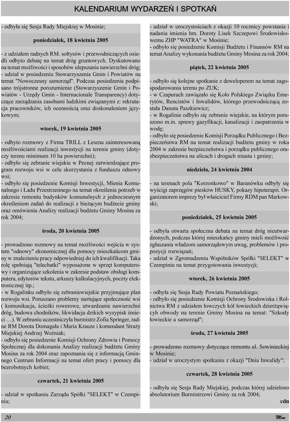 Dyskutowano na temat mo liwoœci i sposobów ulepszania nawierzchni dróg; - udzia³ w posiedzeniu Stowarzyszenia Gmin i Powiatów na temat "Nowoczesny samorz¹d".