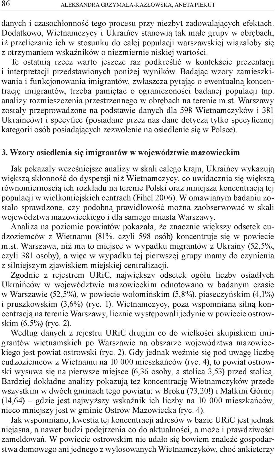 wartości. Tę ostatnią rzecz warto jeszcze raz podkreślić w kontekście prezentacji i interpretacji przedstawionych poniżej wyników.