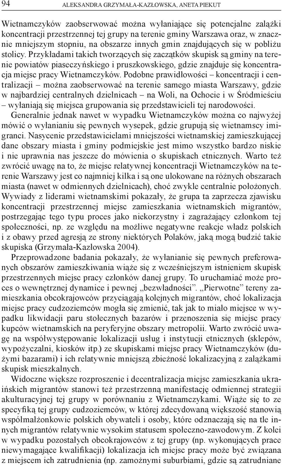 Przykładami takich tworzących się zaczątków skupisk są gminy na terenie powiatów piaseczyńskiego i pruszkowskiego, gdzie znajduje się koncentracja miejsc pracy Wietnamczyków.