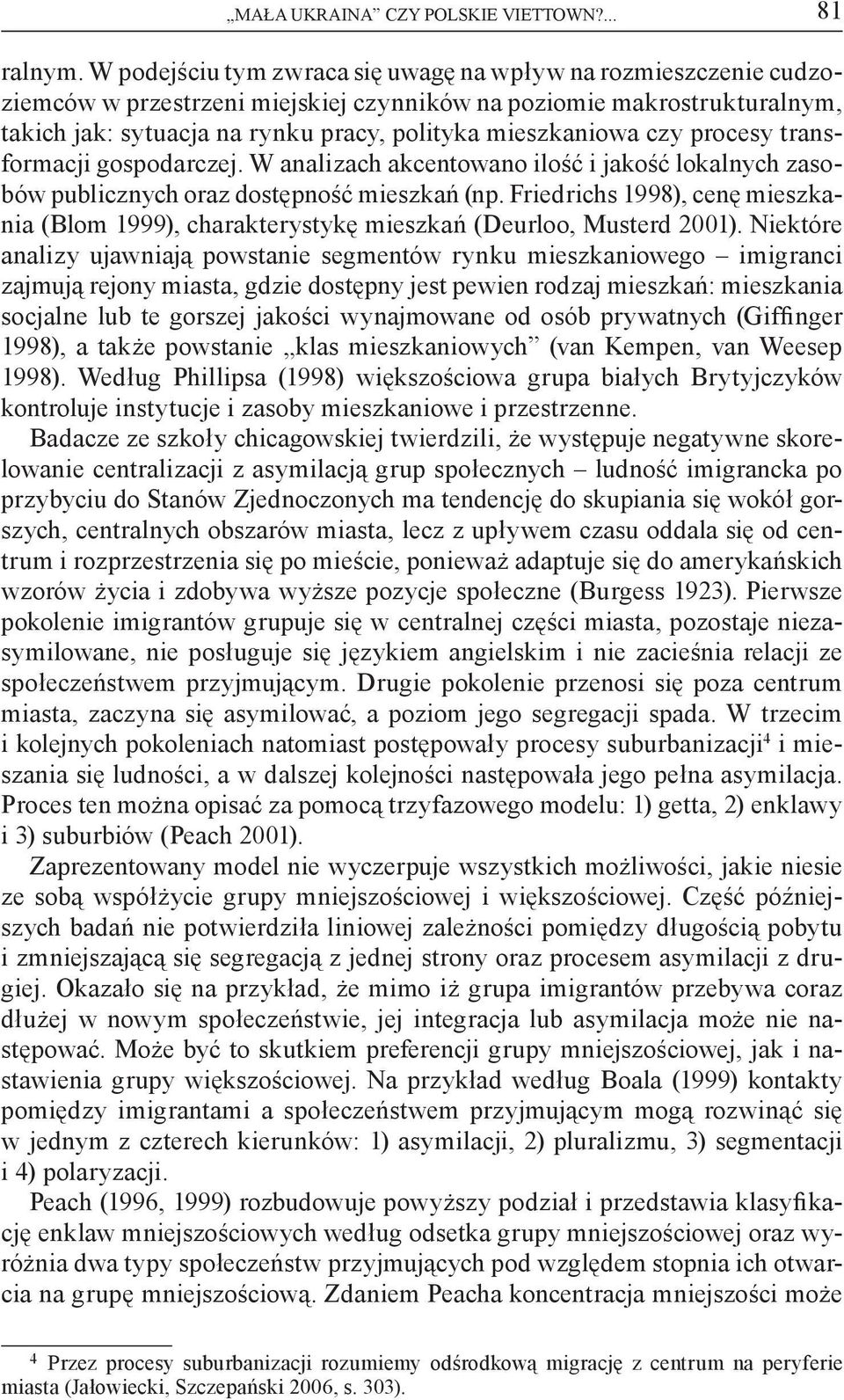 czy procesy transformacji gospodarczej. W analizach akcentowano ilość i jakość lokalnych zasobów publicznych oraz dostępność mieszkań (np.