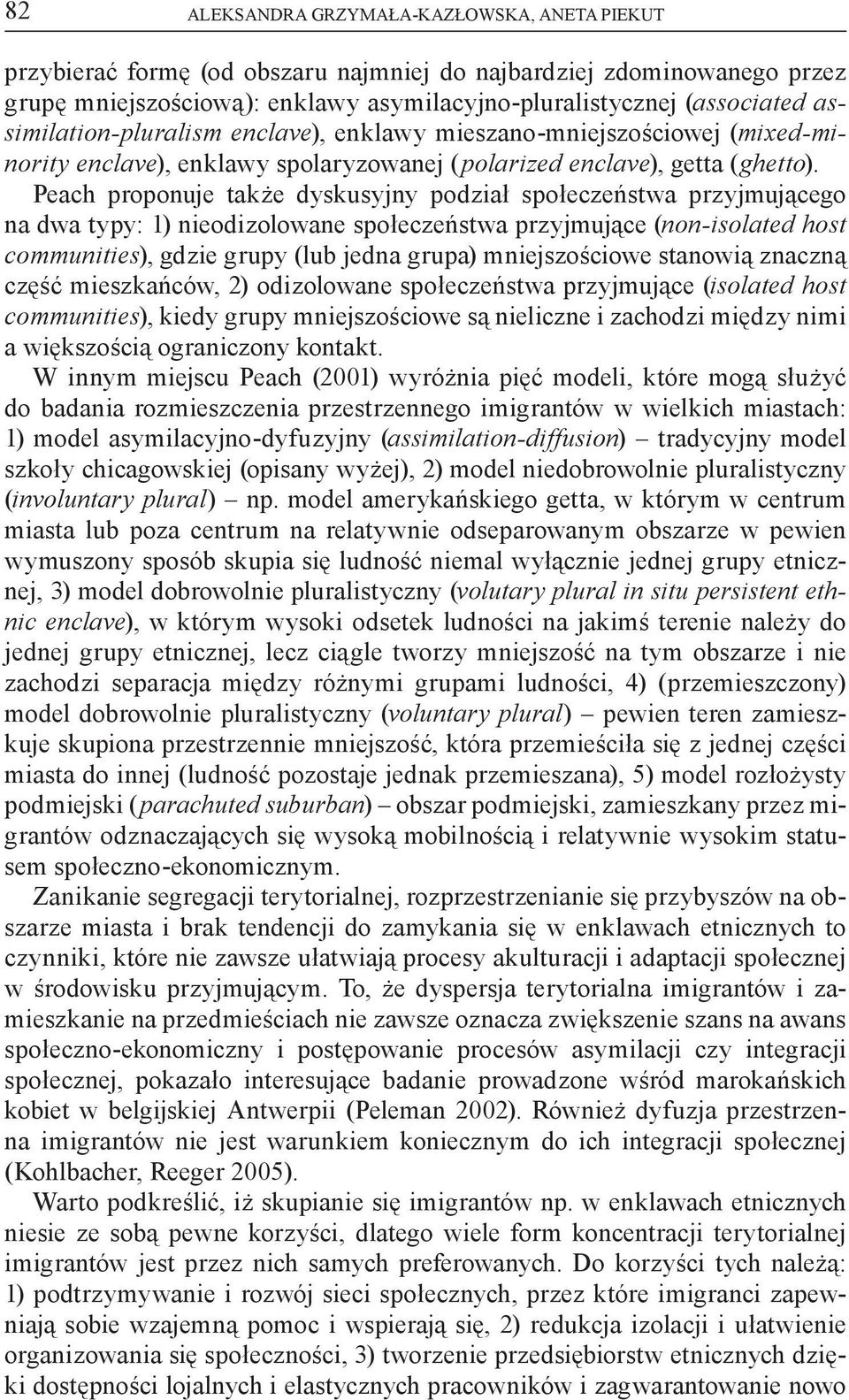 Peach proponuje także dyskusyjny podział społeczeństwa przyjmującego na dwa typy: 1) nieodizolowane społeczeństwa przyjmujące (non-isolated host communities), gdzie grupy (lub jedna grupa)