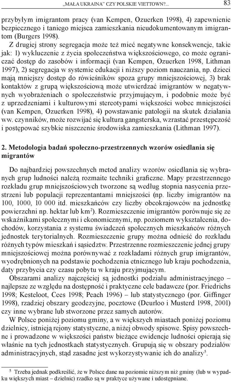 Ozuerken 1998, Lithman 1997), 2) segregacja w systemie edukacji i niższy poziom nauczania, np.