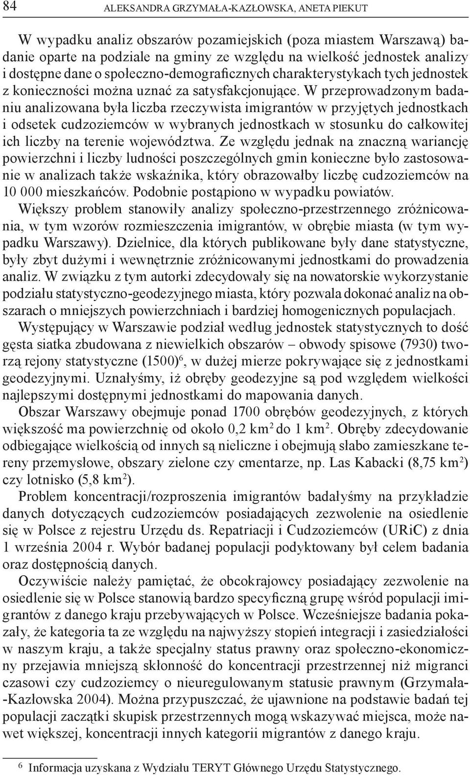 W przeprowadzonym badaniu analizowana była liczba rzeczywista imigrantów w przyjętych jednostkach i odsetek cudzoziemców w wybranych jednostkach w stosunku do całkowitej ich liczby na terenie