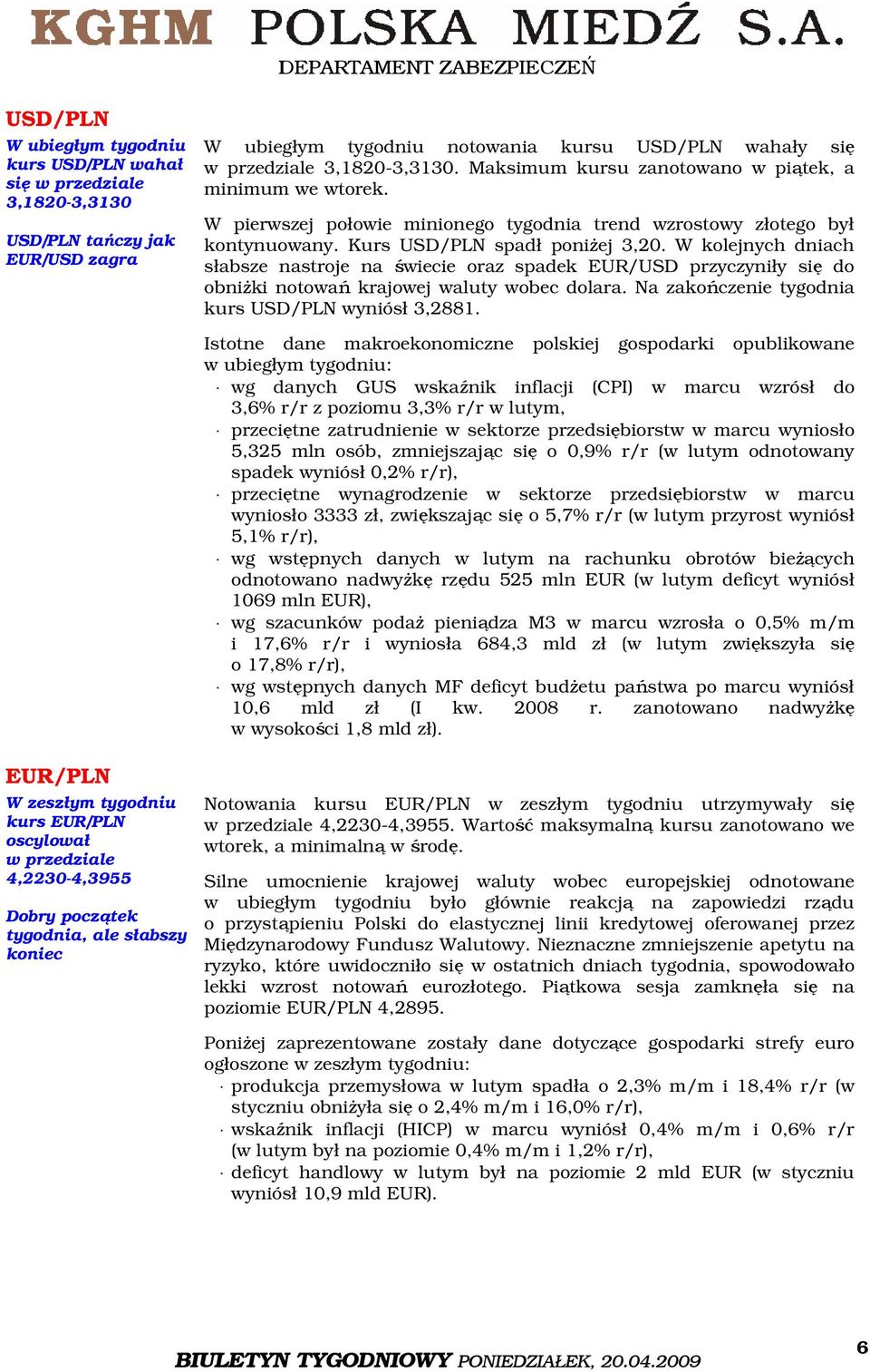 W kolejnych dniach słabsze nastroje na świecie oraz spadek EUR/USD przyczyniły się do obniżki notowań krajowej waluty wobec dolara. Na zakończenie tygodnia kurs USD/PLN wyniósł 3,2881.