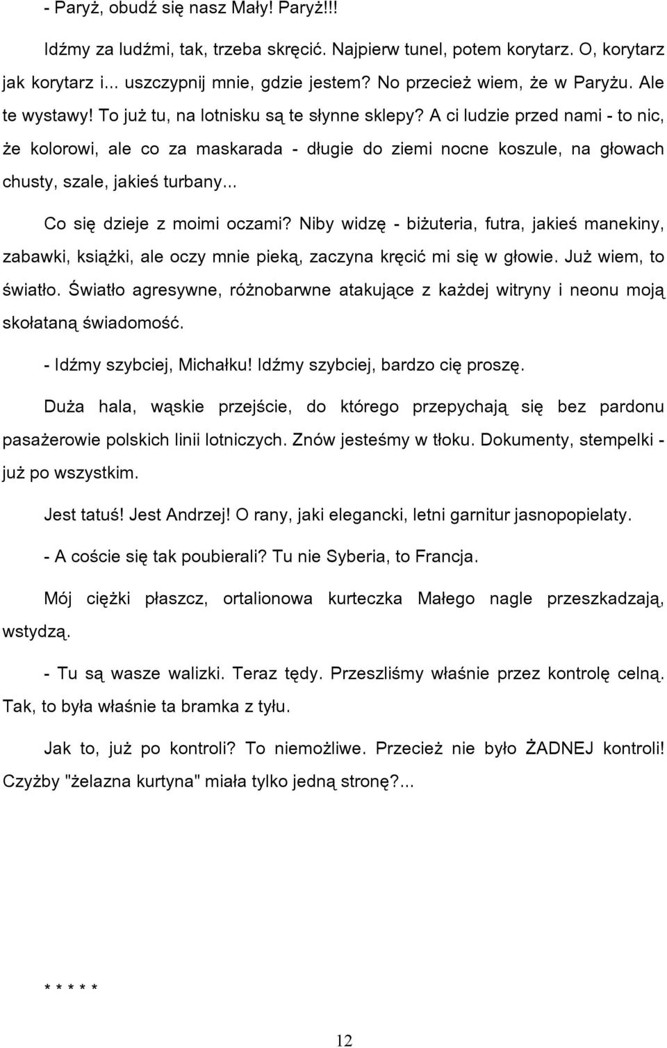 .. Co się dzieje z moimi oczami? Niby widzę - biżuteria, futra, jakieś manekiny, zabawki, książki, ale oczy mnie pieką, zaczyna kręcić mi się w głowie. Już wiem, to światło.