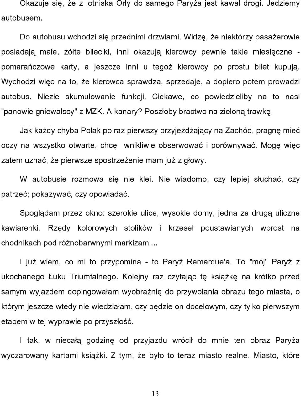 Wychodzi więc na to, że kierowca sprawdza, sprzedaje, a dopiero potem prowadzi autobus. Niezłe skumulowanie funkcji. Ciekawe, co powiedzieliby na to nasi "panowie gniewalscy" z MZK. A kanary?