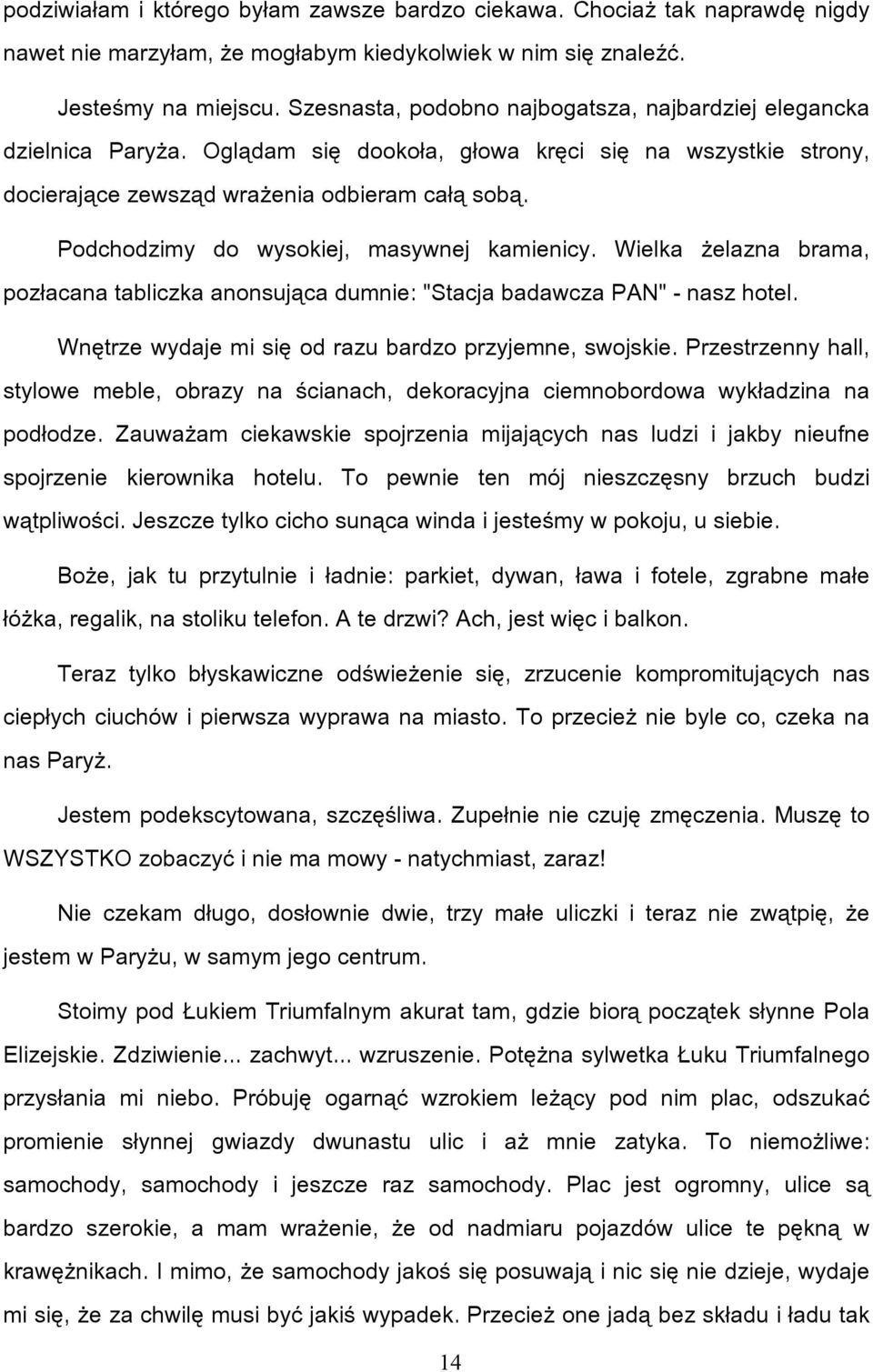 Podchodzimy do wysokiej, masywnej kamienicy. Wielka żelazna brama, pozłacana tabliczka anonsująca dumnie: "Stacja badawcza PAN" - nasz hotel. Wnętrze wydaje mi się od razu bardzo przyjemne, swojskie.