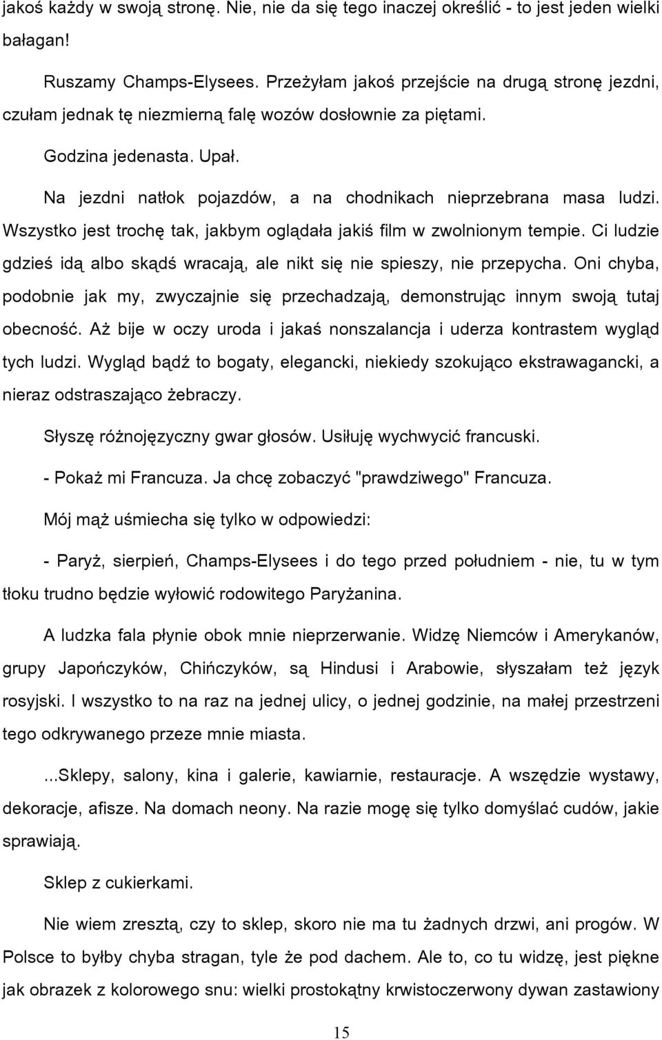 Na jezdni natłok pojazdów, a na chodnikach nieprzebrana masa ludzi. Wszystko jest trochę tak, jakbym oglądała jakiś film w zwolnionym tempie.