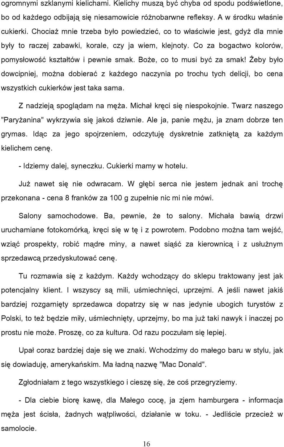 Boże, co to musi być za smak! Żeby było dowcipniej, można dobierać z każdego naczynia po trochu tych delicji, bo cena wszystkich cukierków jest taka sama. Z nadzieją spoglądam na męża.