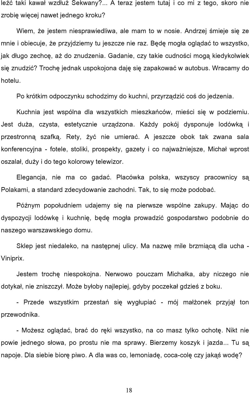 Trochę jednak uspokojona daję się zapakować w autobus. Wracamy do hotelu. Po krótkim odpoczynku schodzimy do kuchni, przyrządzić coś do jedzenia.