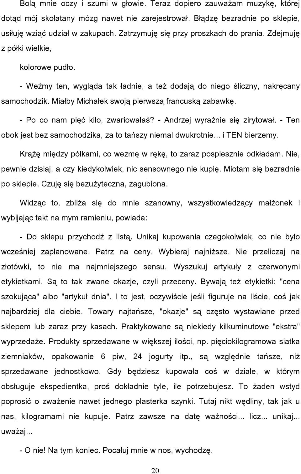 Miałby Michałek swoją pierwszą francuską zabawkę. - Po co nam pięć kilo, zwariowałaś? - Andrzej wyraźnie się zirytował. - Ten obok jest bez samochodzika, za to tańszy niemal dwukrotnie.