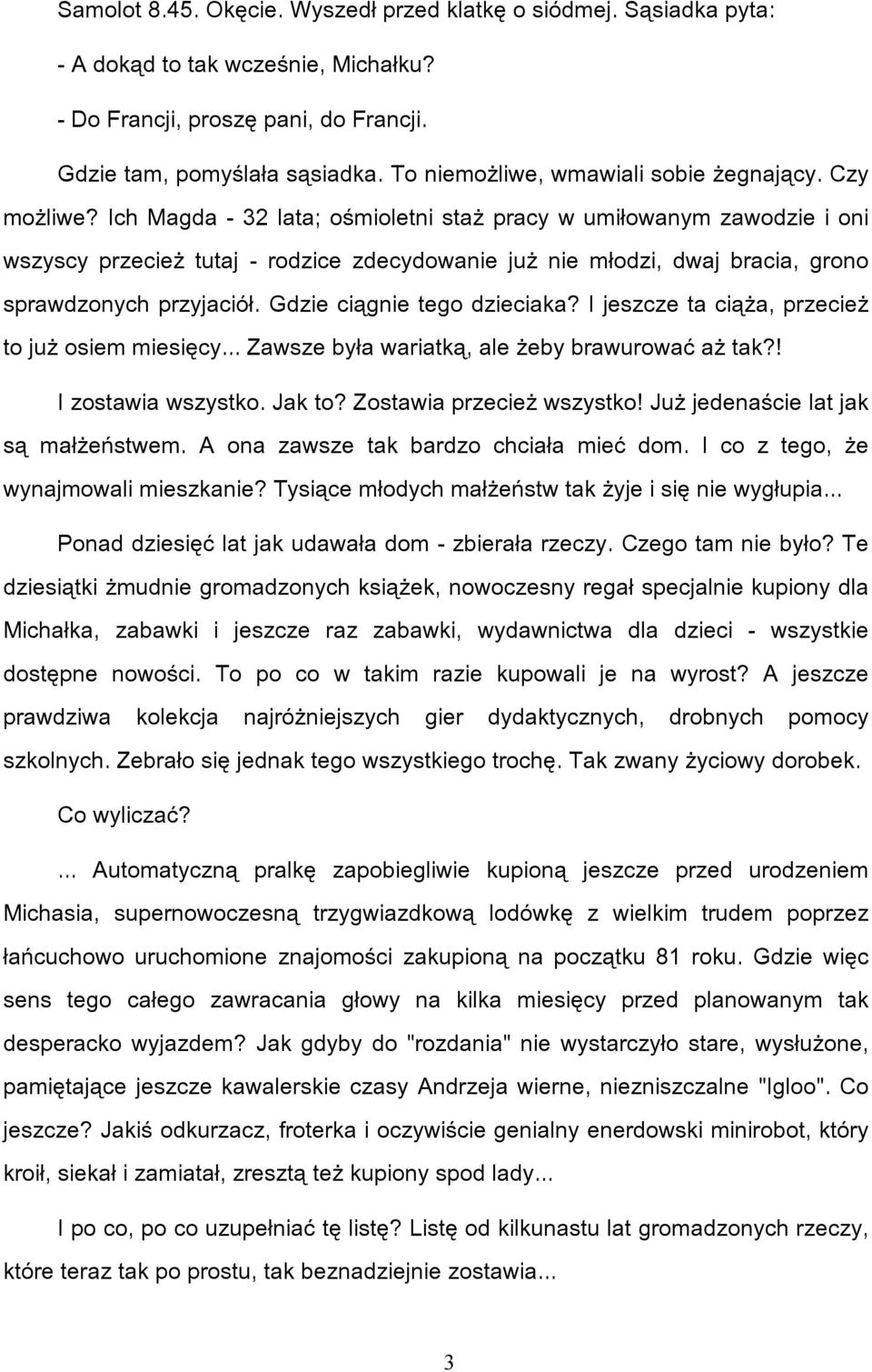 Ich Magda - 32 lata; ośmioletni staż pracy w umiłowanym zawodzie i oni wszyscy przecież tutaj - rodzice zdecydowanie już nie młodzi, dwaj bracia, grono sprawdzonych przyjaciół.