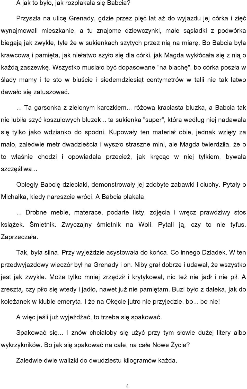 szytych przez nią na miarę. Bo Babcia była krawcową i pamięta, jak niełatwo szyło się dla córki, jak Magda wykłócała się z nią o każdą zaszewkę.