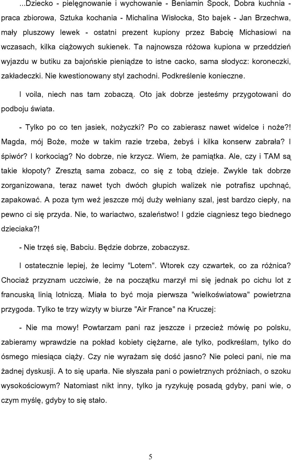 Nie kwestionowany styl zachodni. Podkreślenie konieczne. I voila, niech nas tam zobaczą. Oto jak dobrze jesteśmy przygotowani do podboju świata. - Tylko po co ten jasiek, nożyczki?