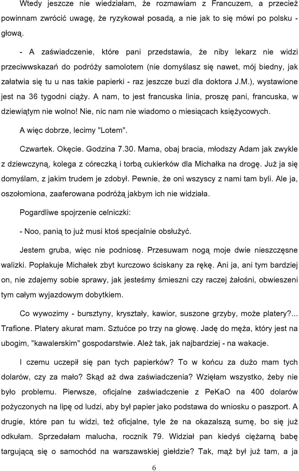 buzi dla doktora J.M.), wystawione jest na 36 tygodni ciąży. A nam, to jest francuska linia, proszę pani, francuska, w dziewiątym nie wolno! Nie, nic nam nie wiadomo o miesiącach księżycowych.