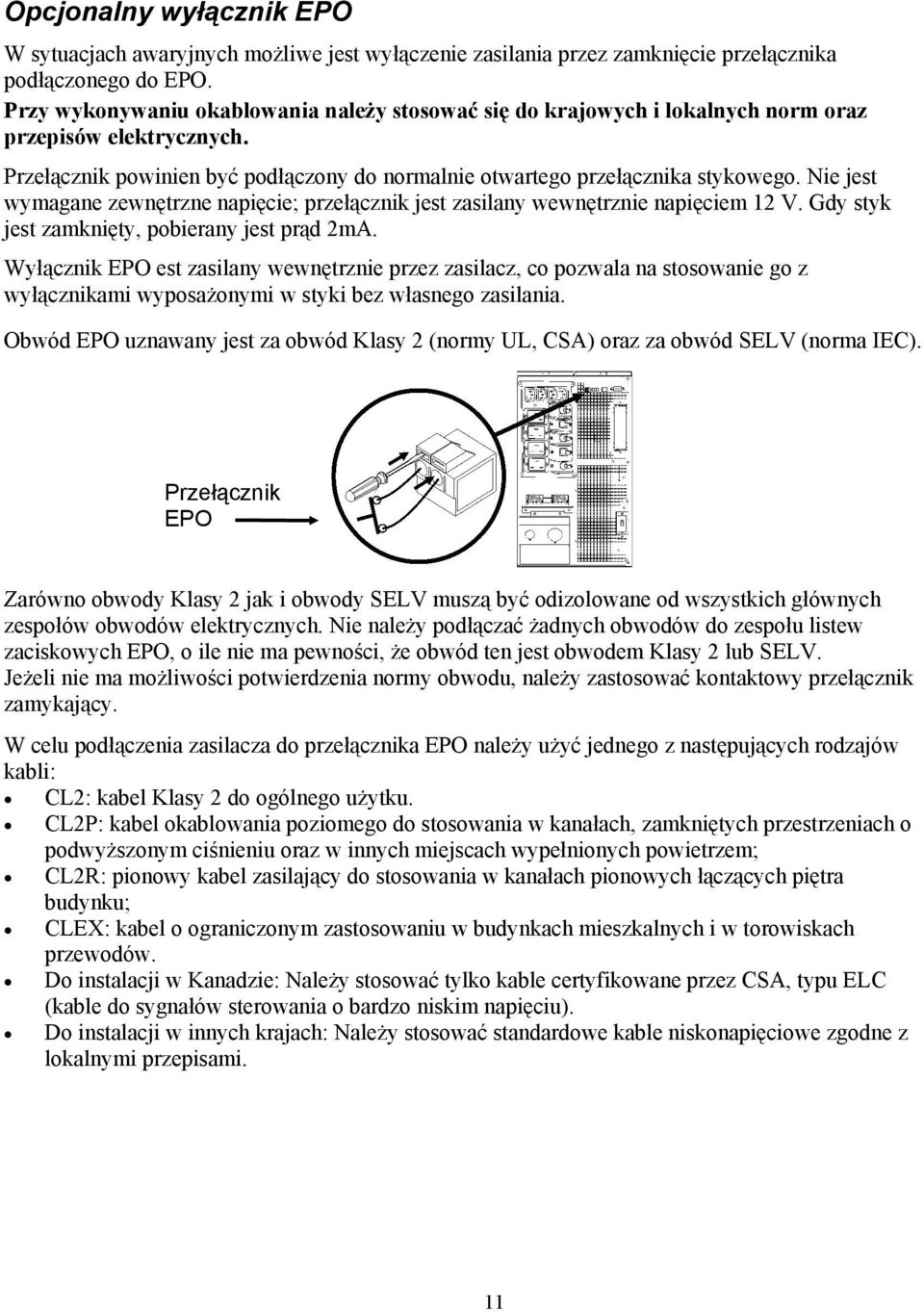 Nie jest wymagane zewnętrzne napięcie; przełącznik jest zasilany wewnętrznie napięciem 12 V. Gdy styk jest zamknięty, pobierany jest prąd 2mA.