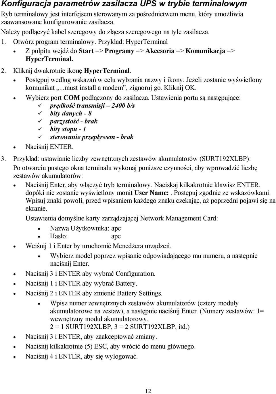 Przykład: HyperTerminal Z pulpitu wejdź do Start => Programy => Akcesoria => Komunikacja => HyperTerminal. 2. Kliknij dwukrotnie ikonę HyperTerminal.