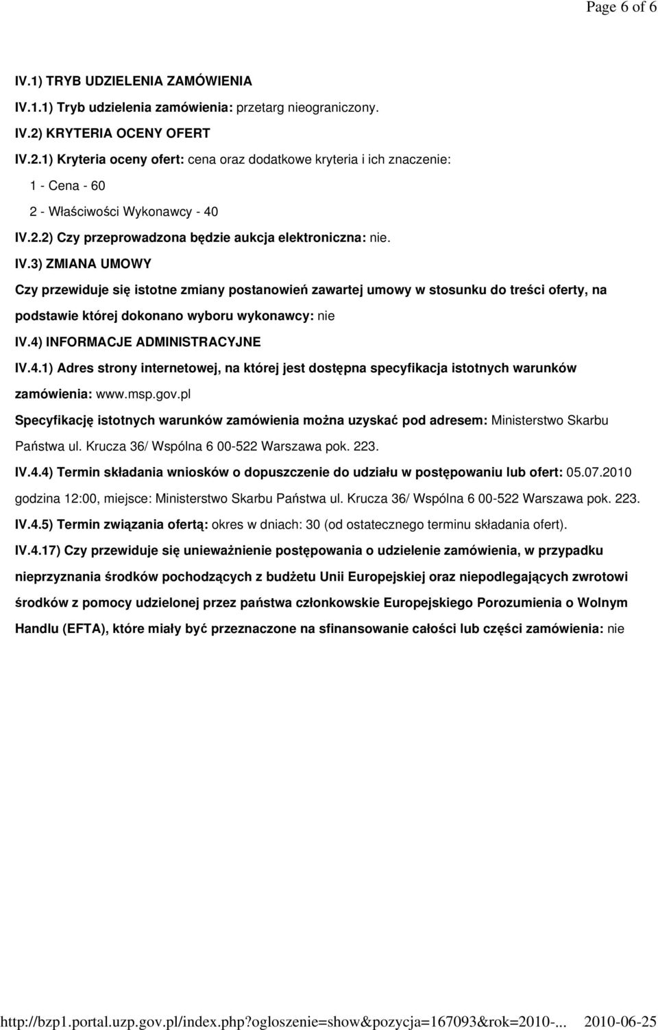 IV.3) ZMIANA UMOWY Czy przewiduje się istotne zmiany postanowień zawartej umowy w stosunku do treści oferty, na podstawie której dokonano wyboru wykonawcy: nie IV.4)