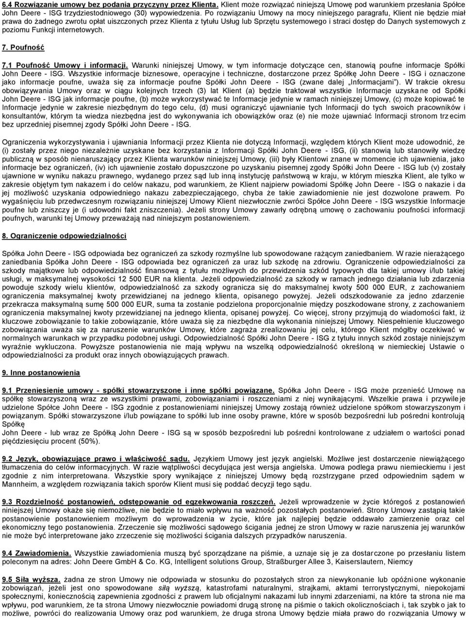 systemowych z poziomu Funkcji internetowych. 7. Poufność 7.1 Poufność Umowy i informacji. Warunki niniejszej Umowy, w tym informacje dotyczące cen, stanowią poufne informacje Spółki John Deere - ISG.