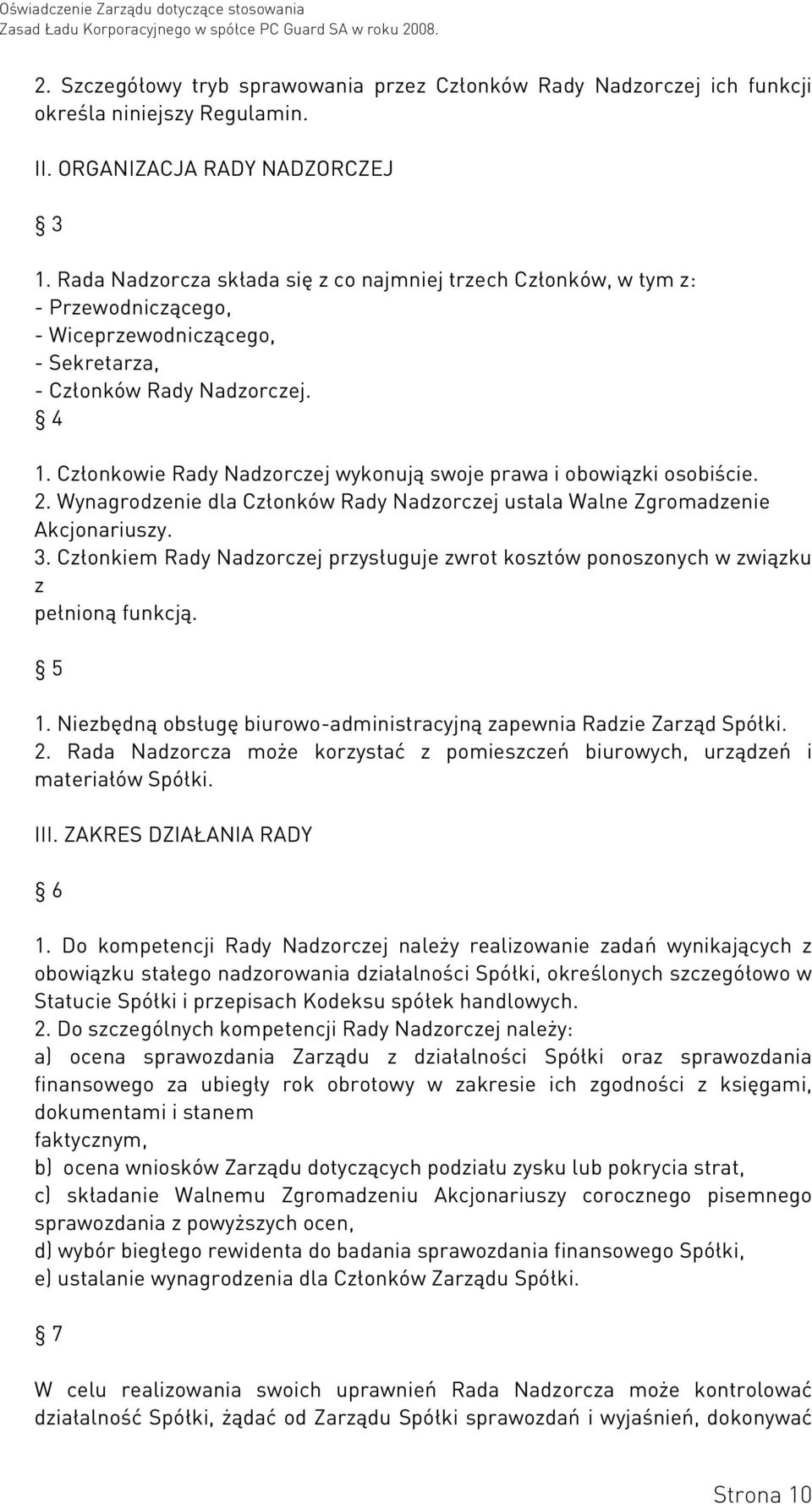 Członkowie Rady Nadzorczej wykonują swoje prawa i obowiązki osobiście. 2. Wynagrodzenie dla Członków Rady Nadzorczej ustala Walne Zgromadzenie Akcjonariuszy. 3.