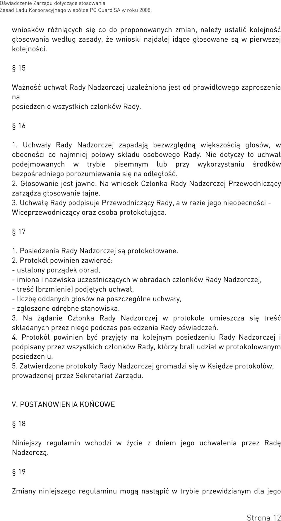 Uchwały Rady Nadzorczej zapadają bezwzględną większością głosów, w obecności co najmniej połowy składu osobowego Rady.