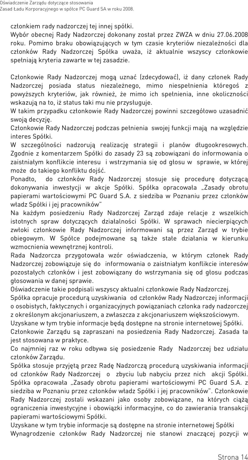 Członkowie Rady Nadzorczej mogą uznać (zdecydować), iż dany członek Rady Nadzorczej posiada status niezależnego, mimo niespełnienia któregoś z powyższych kryteriów, jak również, że mimo ich