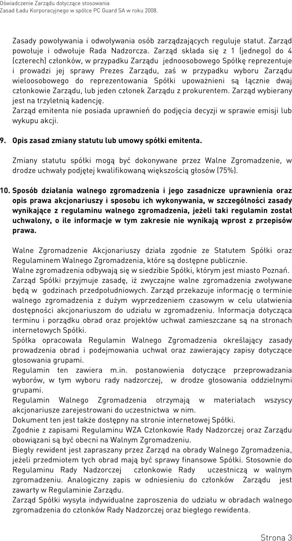 reprezentowania Spółki upoważnieni są łącznie dwaj członkowie Zarządu, lub jeden członek Zarządu z prokurentem. Zarząd wybierany jest na trzyletnią kadencję.