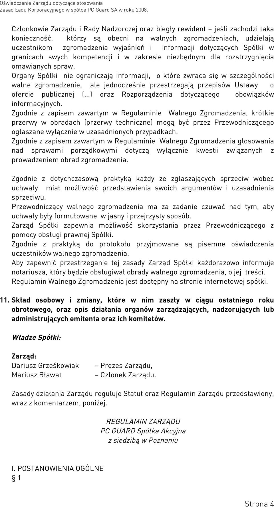 Organy Spółki nie ograniczają informacji, o które zwraca się w szczególności walne zgromadzenie, ale jednocześnie przestrzegają przepisów Ustawy o ofercie publicznej (.