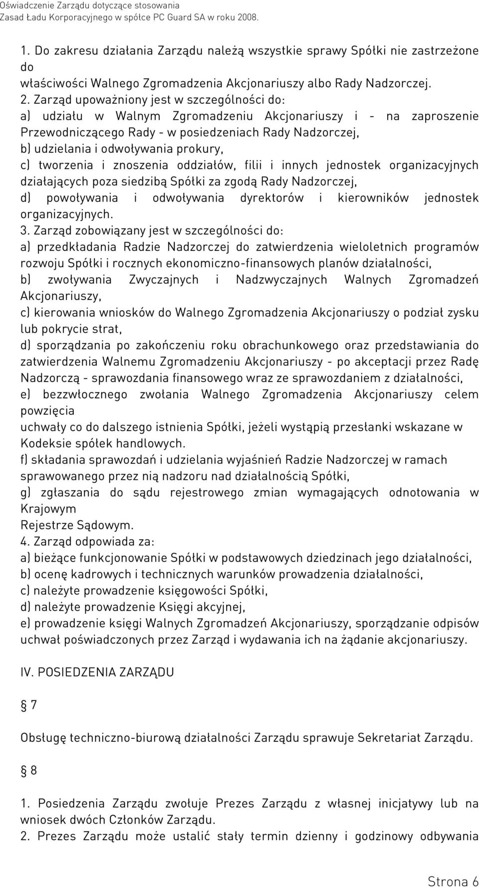 prokury, c) tworzenia i znoszenia oddziałów, filii i innych jednostek organizacyjnych działających poza siedzibą Spółki za zgodą Rady Nadzorczej, d) powoływania i odwoływania dyrektorów i kierowników