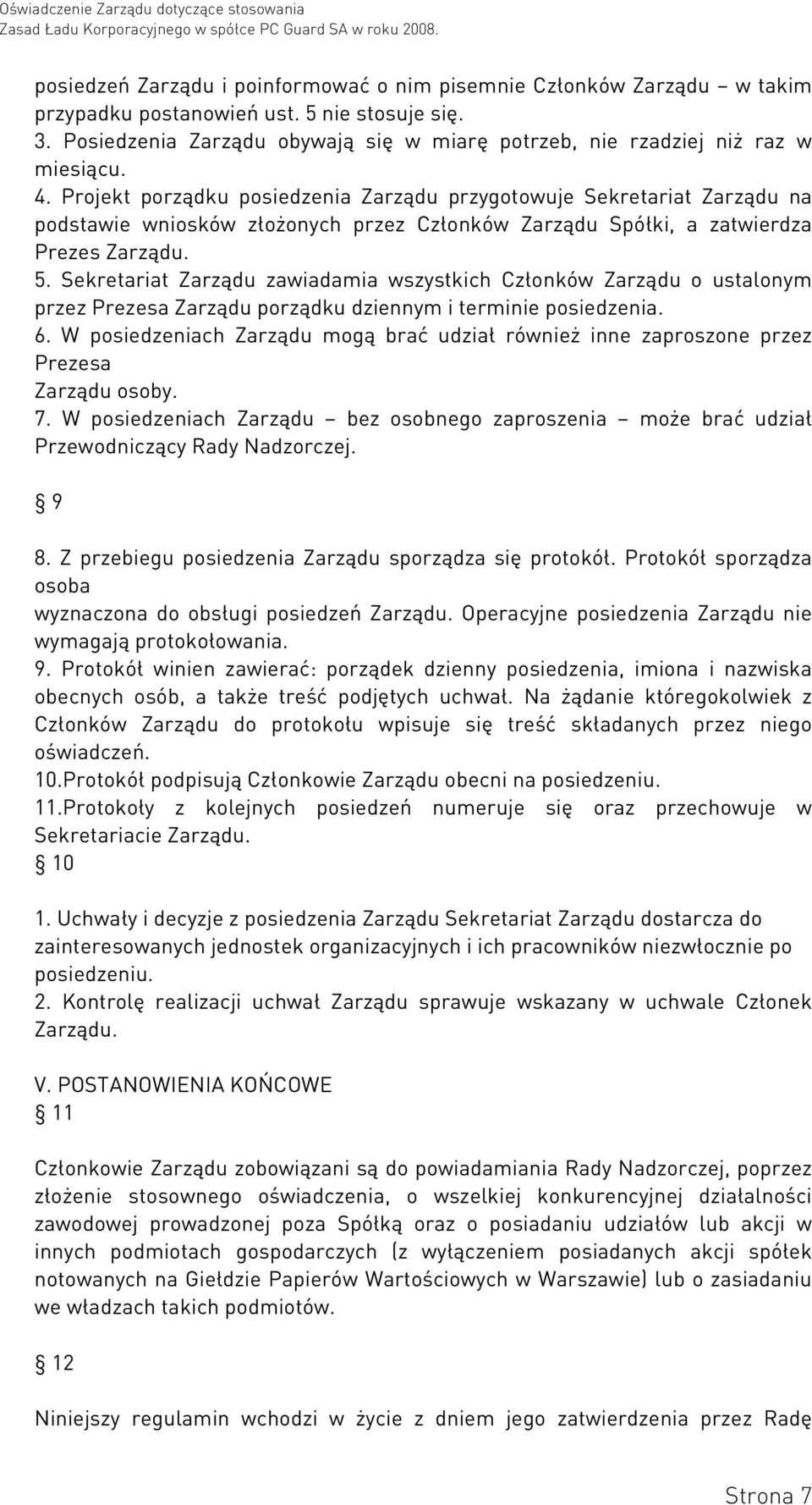 Projekt porządku posiedzenia Zarządu przygotowuje Sekretariat Zarządu na podstawie wniosków złożonych przez Członków Zarządu Spółki, a zatwierdza Prezes Zarządu. 5.