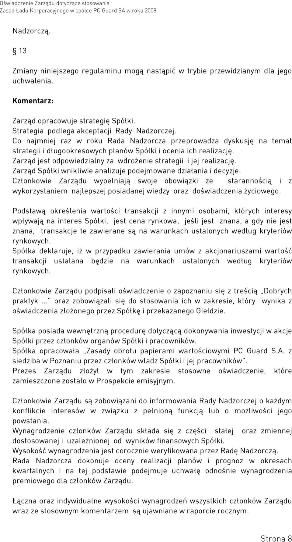 Zarząd jest odpowiedzialny za wdrożenie strategii i jej realizację. Zarząd Spółki wnikliwie analizuje podejmowane działania i decyzje.