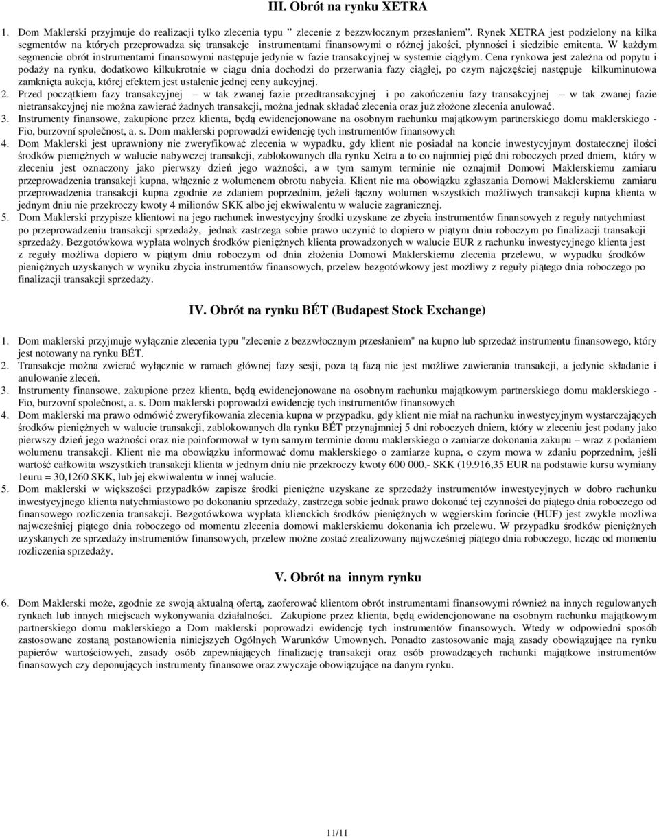 W kaŝdym segmencie obrót instrumentami finansowymi następuje jedynie w fazie transakcyjnej w systemie ciągłym.