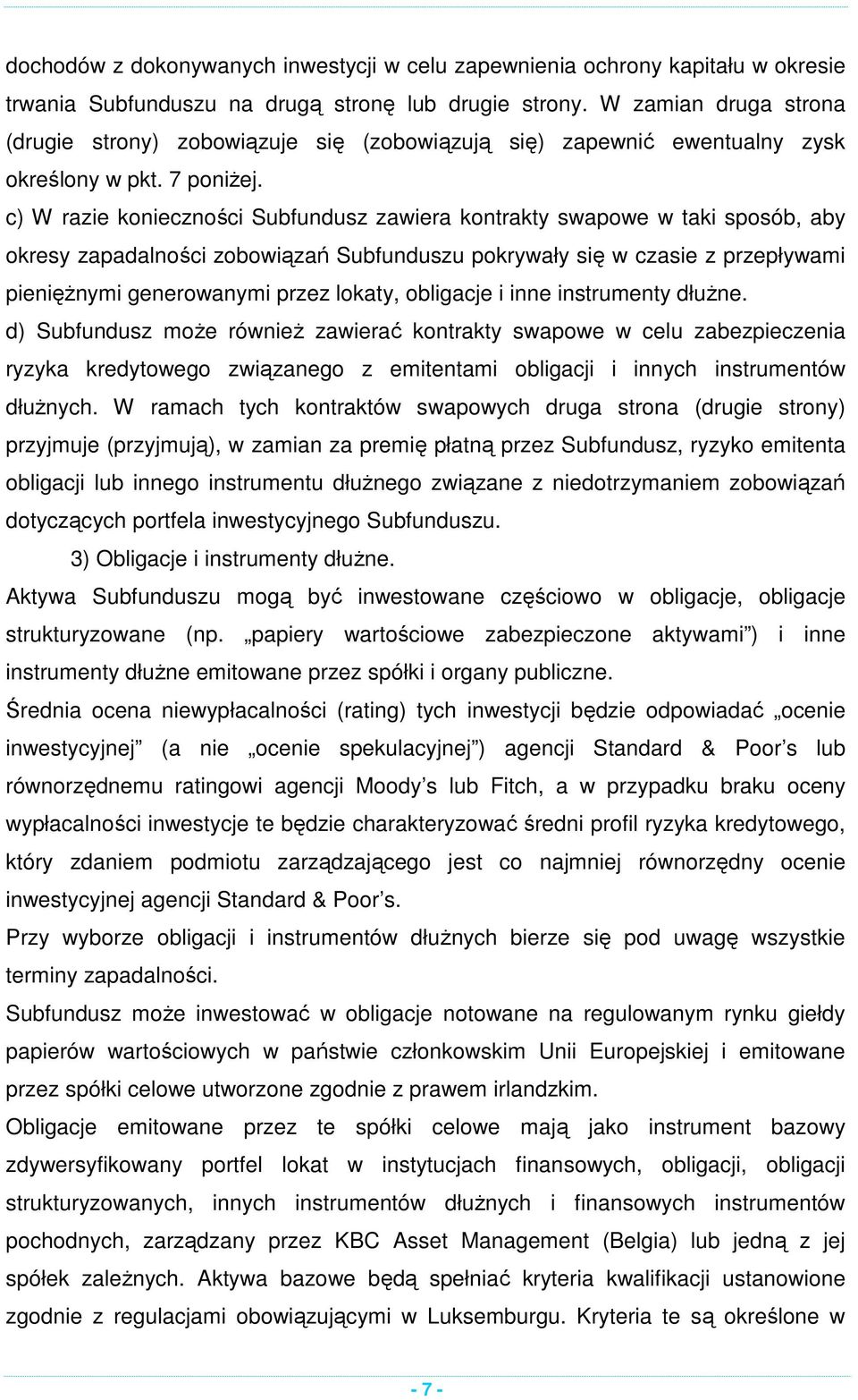 c) W razie konieczności Subfundusz zawiera kontrakty swapowe w taki sposób, aby okresy zapadalności zobowiązań Subfunduszu pokrywały się w czasie z przepływami pieniężnymi generowanymi przez lokaty,