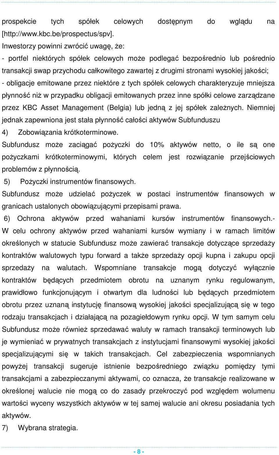 - obligacje emitowane przez niektóre z tych spółek celowych charakteryzuje mniejsza płynność niż w przypadku obligacji emitowanych przez inne spółki celowe zarządzane przez KBC Asset Management