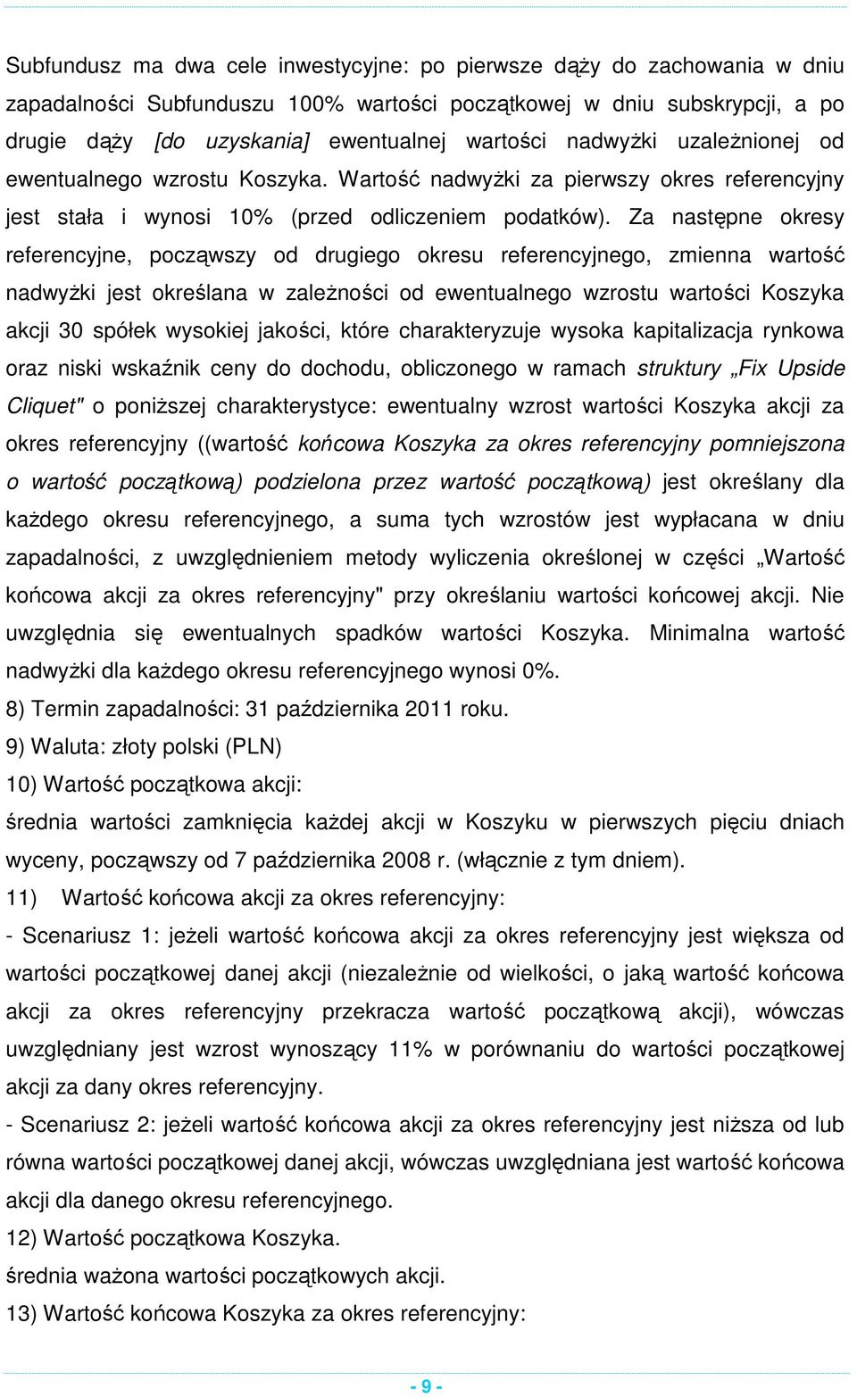 Za następne okresy referencyjne, począwszy od drugiego okresu referencyjnego, zmienna wartość nadwyżki jest określana w zależności od ewentualnego wzrostu wartości Koszyka akcji 30 spółek wysokiej