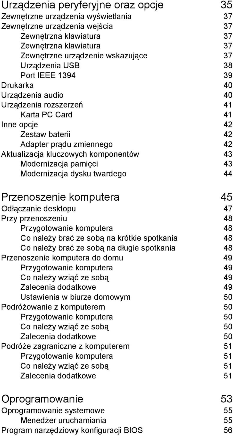 komponentów 43 Modernizacja pamięci 43 Modernizacja dysku twardego 44 Przenoszenie komputera 45 Odłączanie desktopu 47 Przy przenoszeniu 48 Przygotowanie komputera 48 Co należy brać ze sobą na